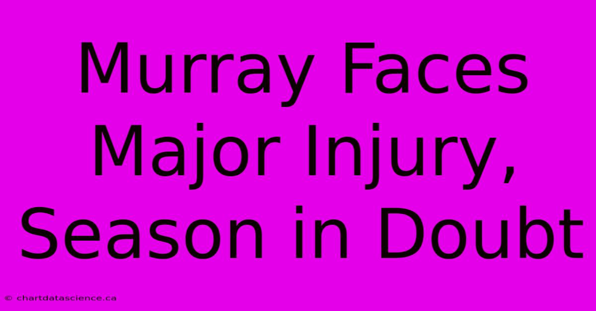 Murray Faces Major Injury, Season In Doubt