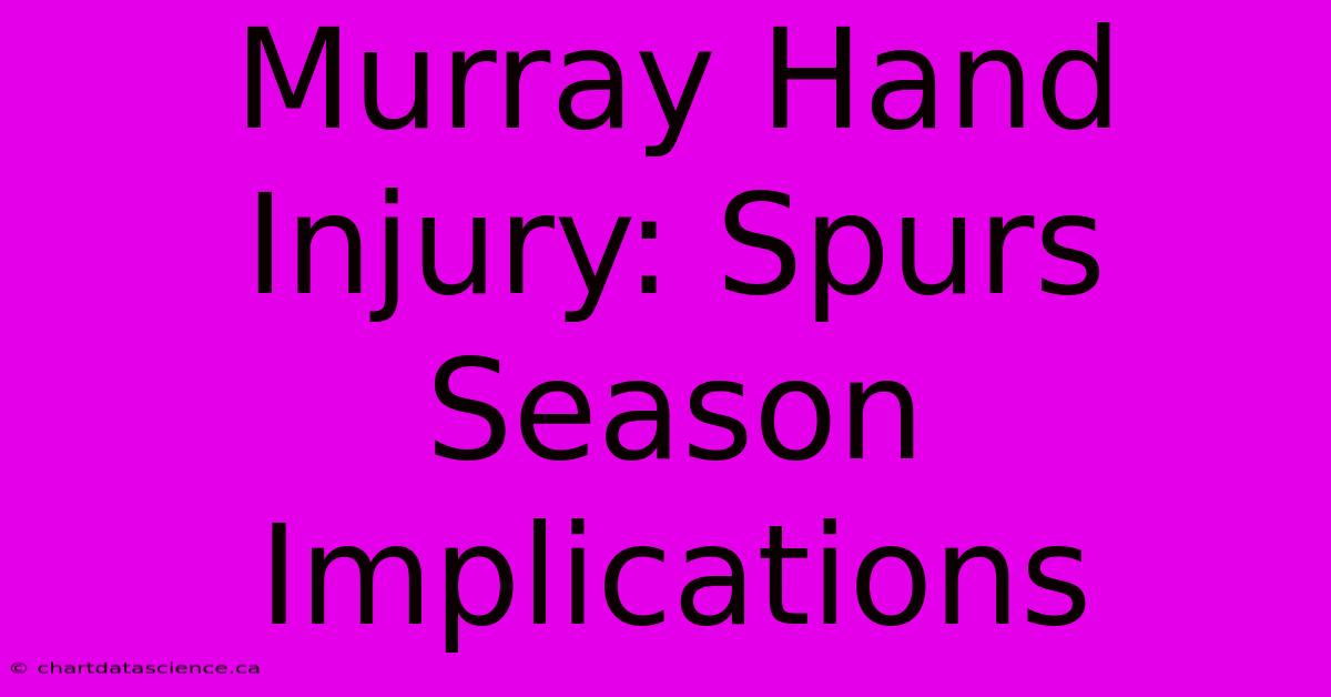 Murray Hand Injury: Spurs Season Implications