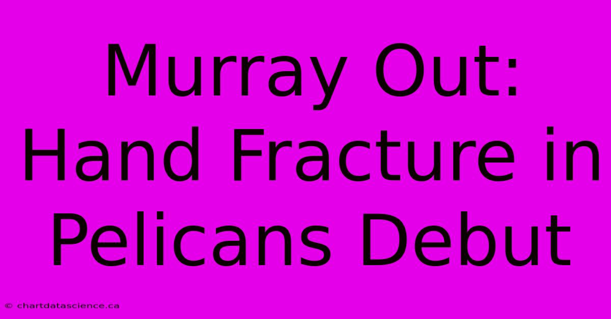 Murray Out: Hand Fracture In Pelicans Debut