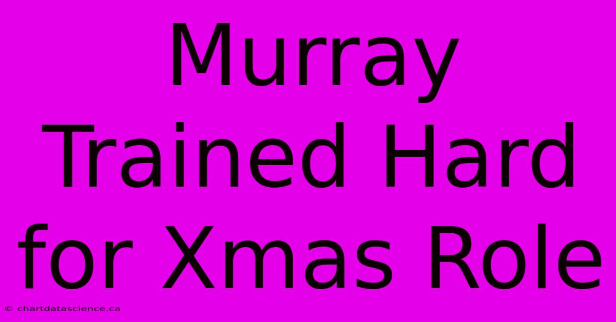 Murray Trained Hard For Xmas Role