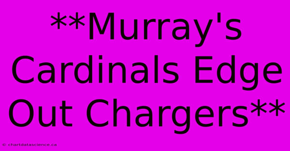 **Murray's Cardinals Edge Out Chargers** 