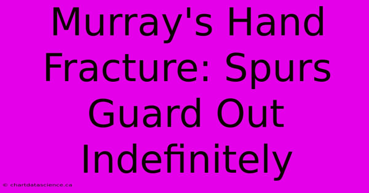 Murray's Hand Fracture: Spurs Guard Out Indefinitely