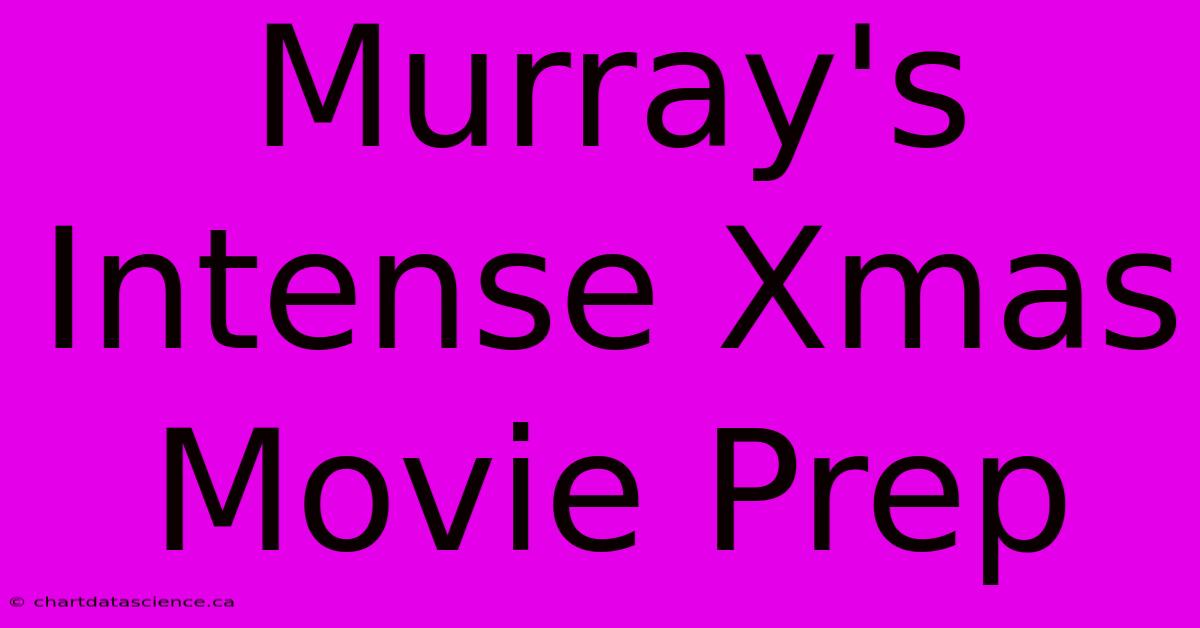 Murray's Intense Xmas Movie Prep