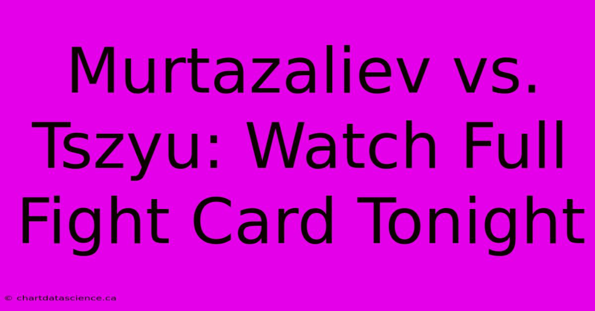 Murtazaliev Vs. Tszyu: Watch Full Fight Card Tonight