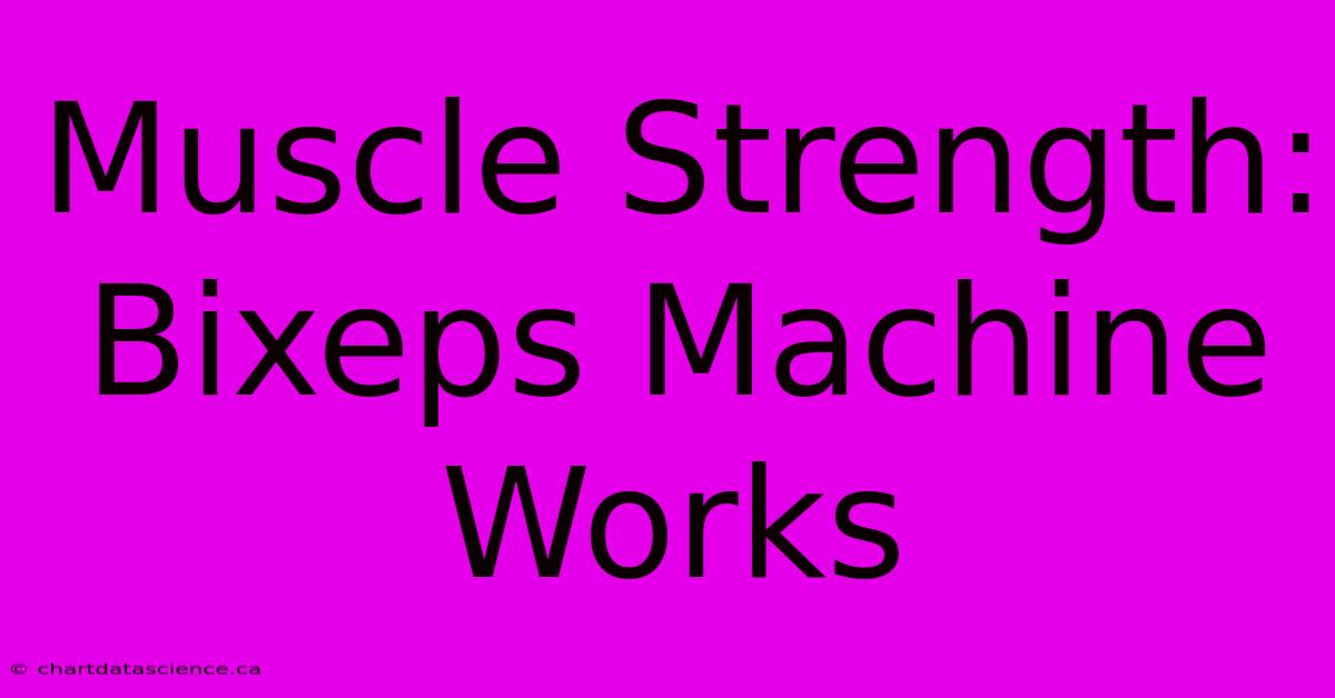 Muscle Strength: Bixeps Machine Works