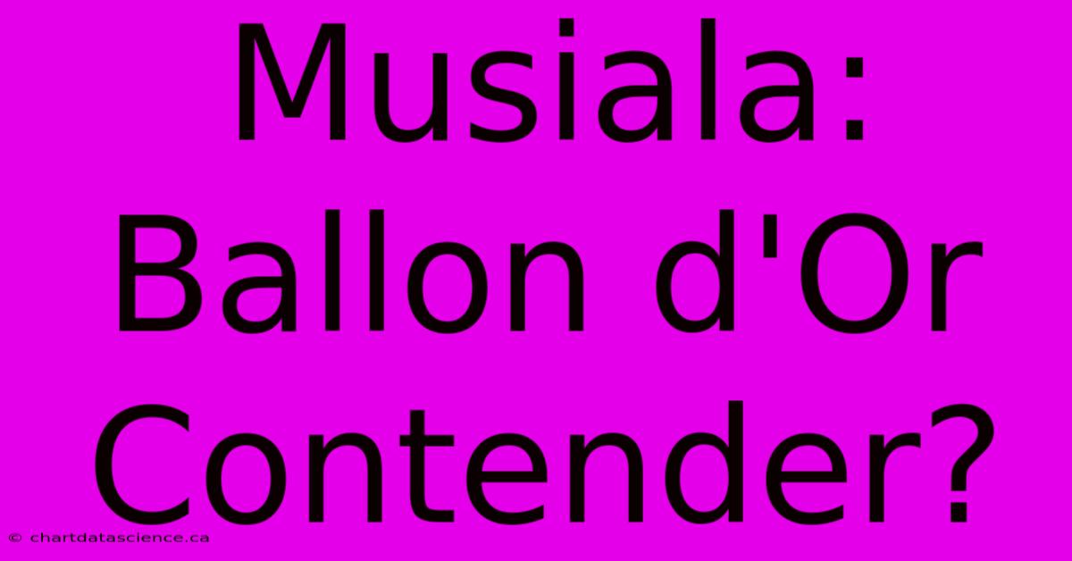 Musiala: Ballon D'Or Contender?