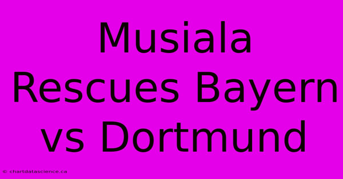 Musiala Rescues Bayern Vs Dortmund