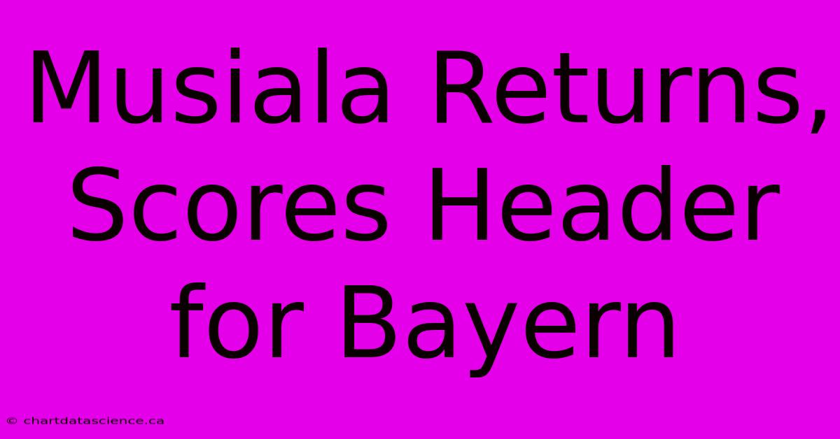 Musiala Returns, Scores Header For Bayern