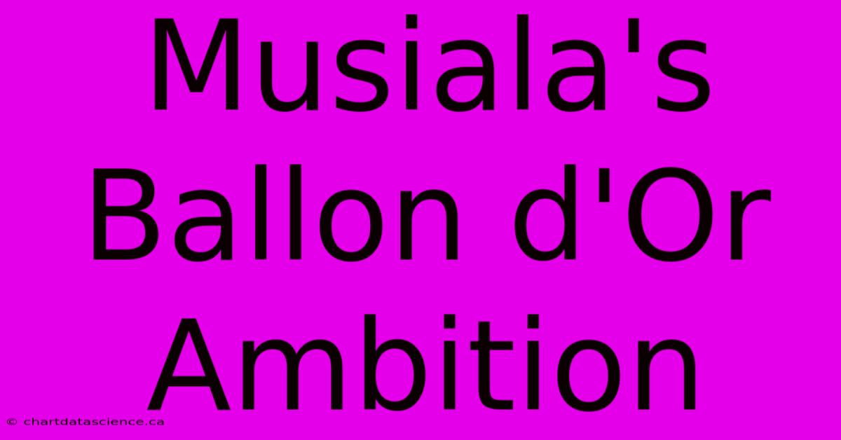 Musiala's Ballon D'Or Ambition