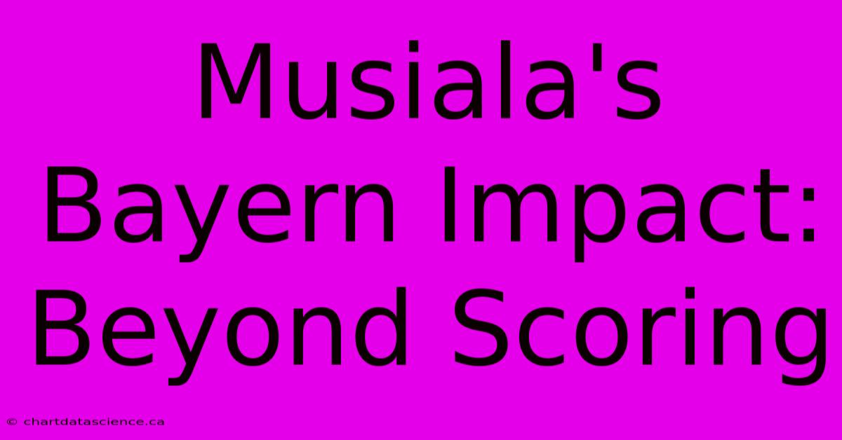 Musiala's Bayern Impact: Beyond Scoring