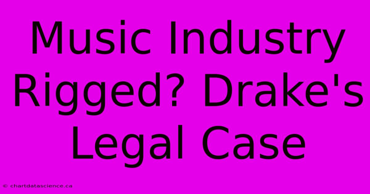 Music Industry Rigged? Drake's Legal Case