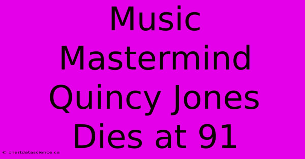 Music Mastermind Quincy Jones Dies At 91