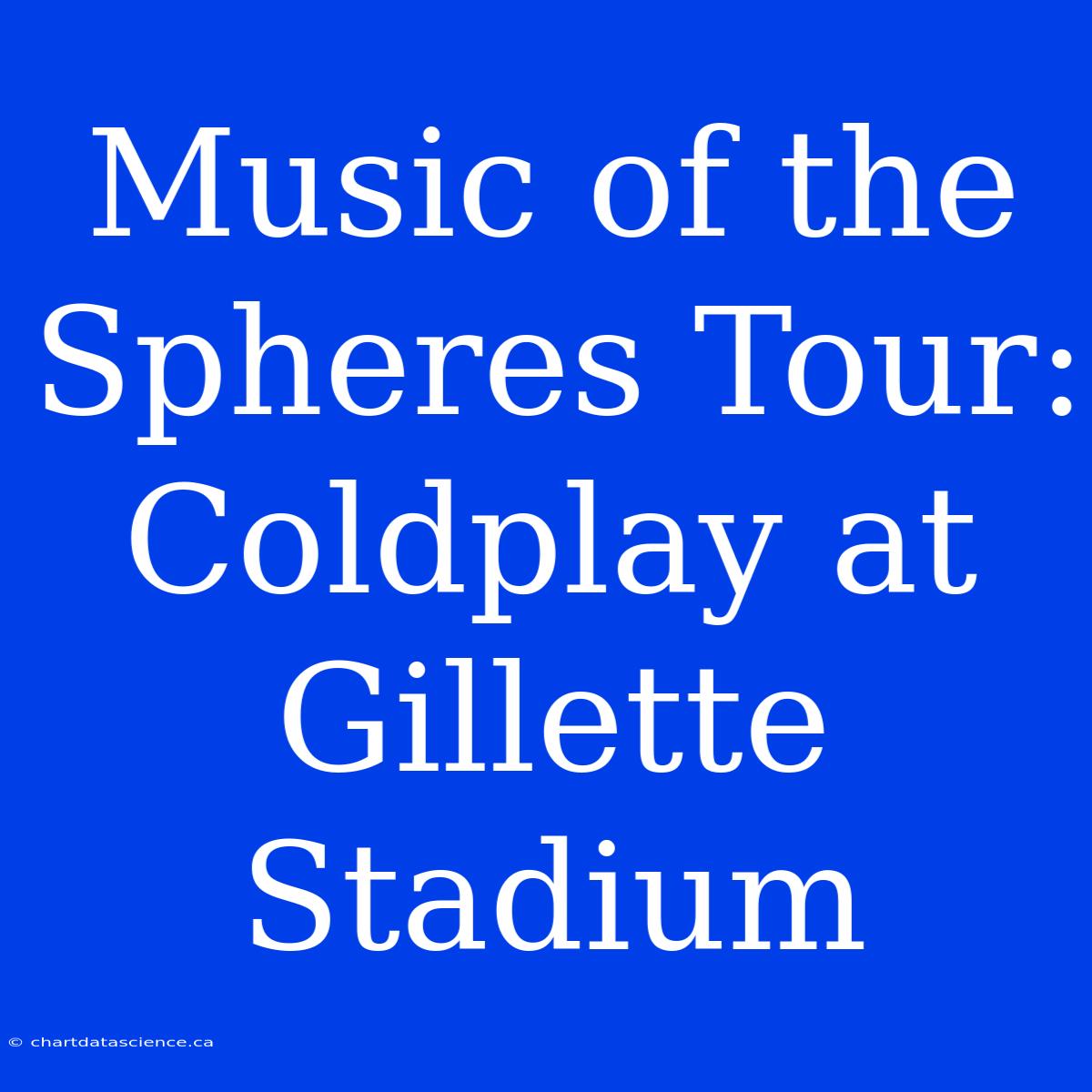 Music Of The Spheres Tour: Coldplay At Gillette Stadium