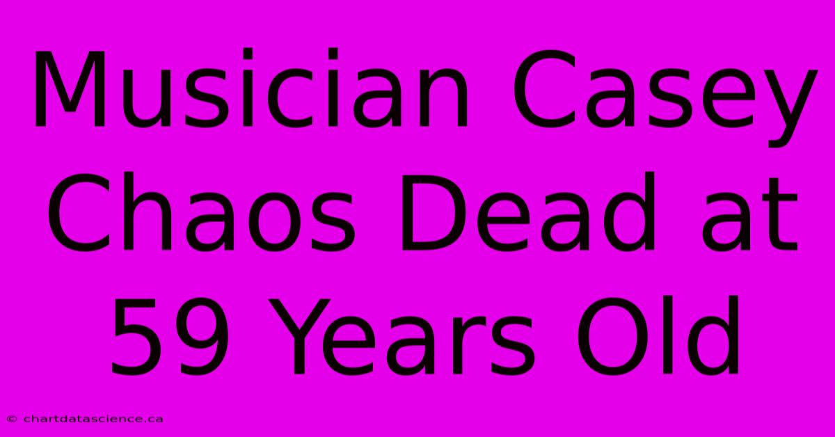 Musician Casey Chaos Dead At 59 Years Old