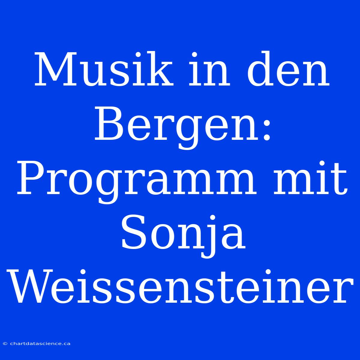 Musik In Den Bergen: Programm Mit Sonja Weissensteiner