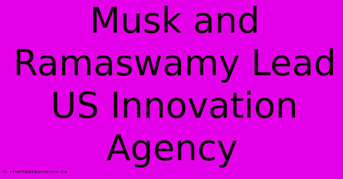 Musk And Ramaswamy Lead US Innovation Agency