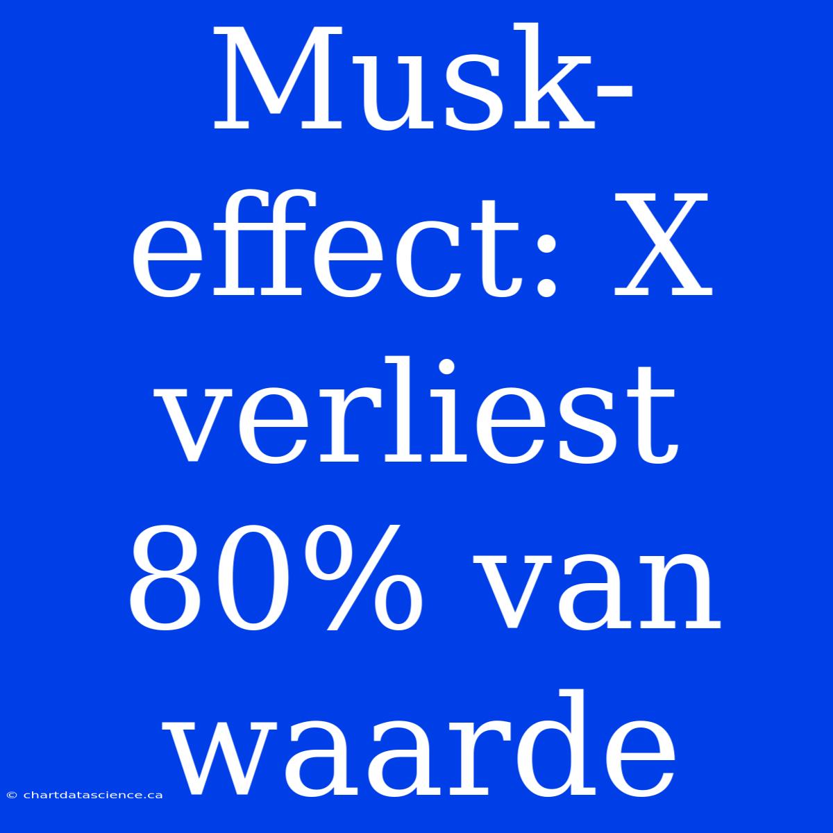 Musk-effect: X Verliest 80% Van Waarde