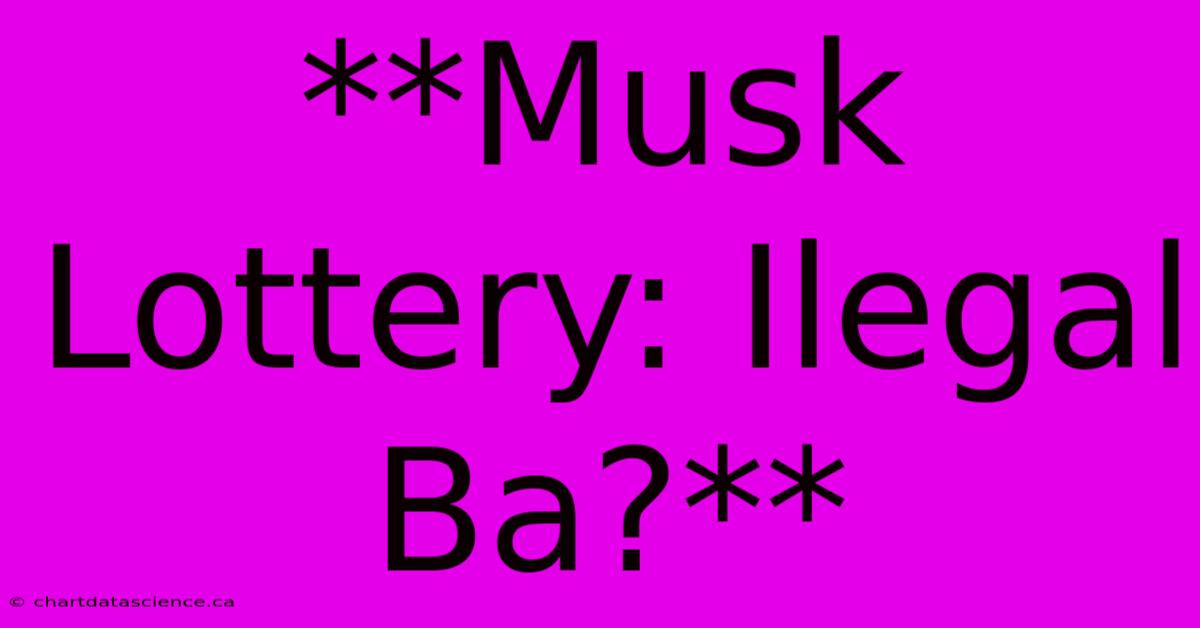 **Musk Lottery: Ilegal Ba?**