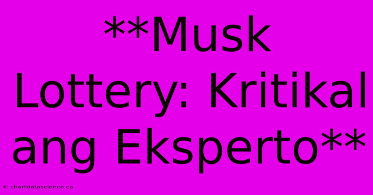 **Musk Lottery: Kritikal Ang Eksperto**