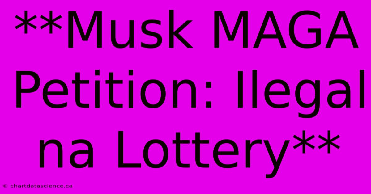 **Musk MAGA Petition: Ilegal Na Lottery**