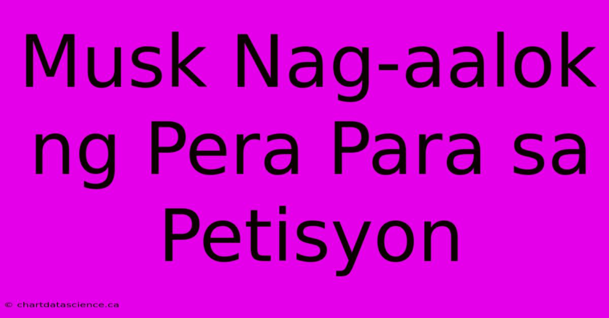 Musk Nag-aalok Ng Pera Para Sa Petisyon