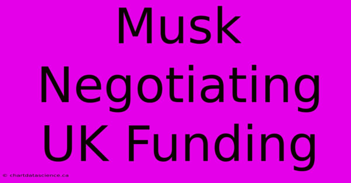 Musk Negotiating UK Funding