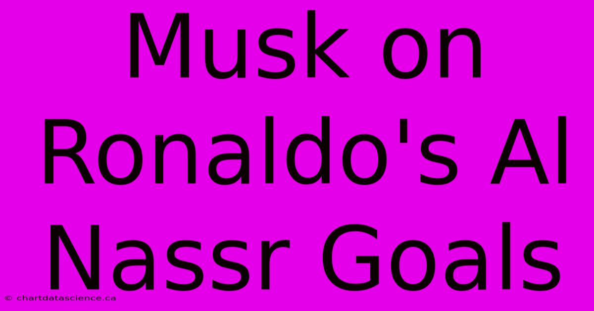 Musk On Ronaldo's Al Nassr Goals