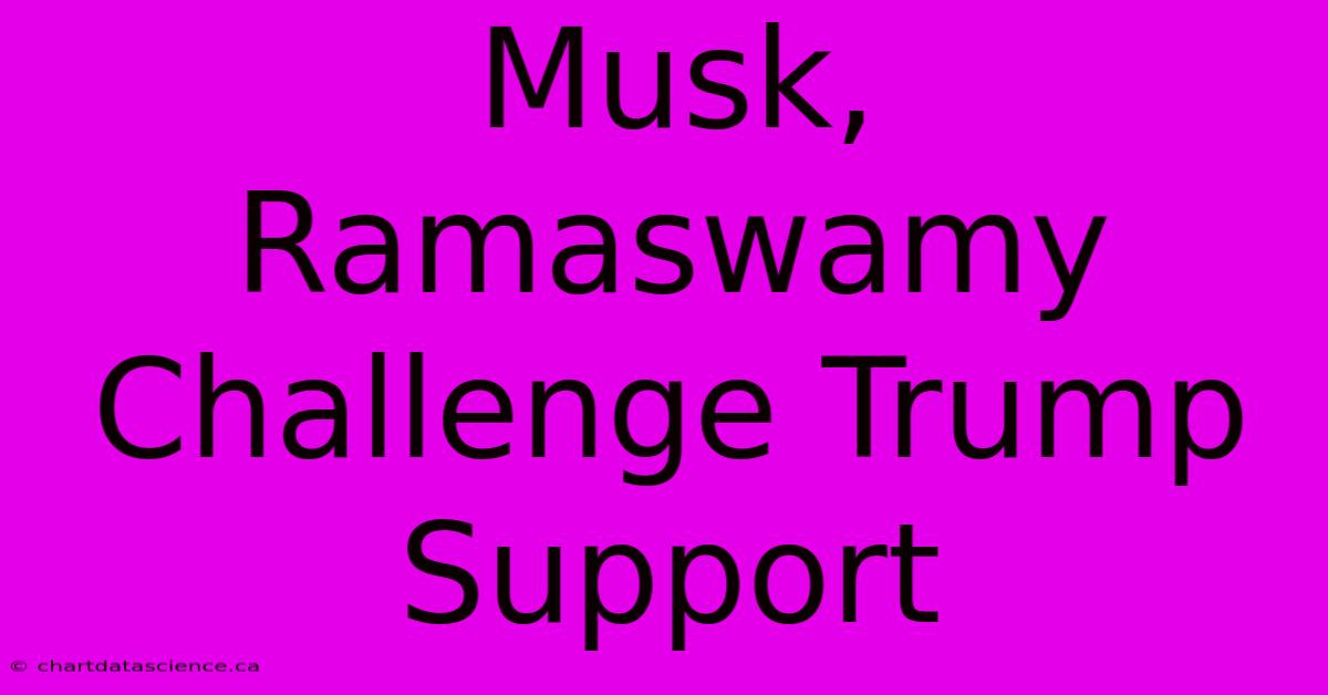 Musk, Ramaswamy Challenge Trump Support