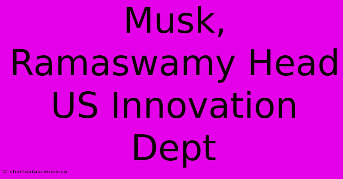 Musk, Ramaswamy Head US Innovation Dept 