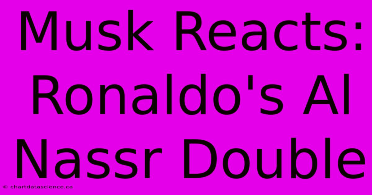 Musk Reacts: Ronaldo's Al Nassr Double