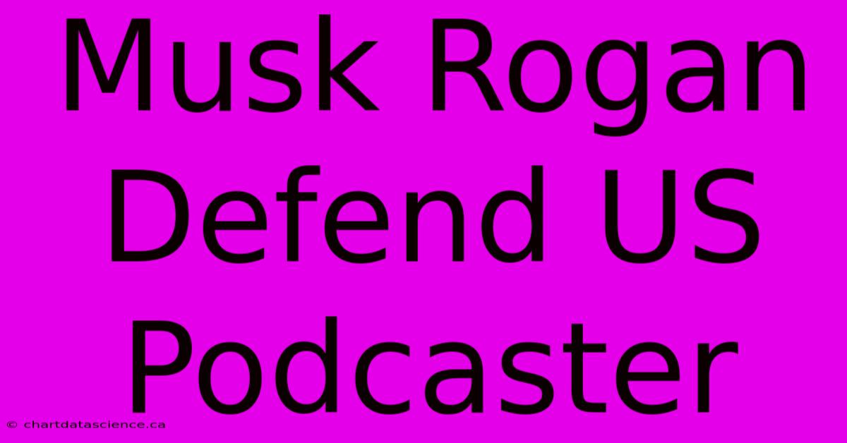 Musk Rogan Defend US Podcaster