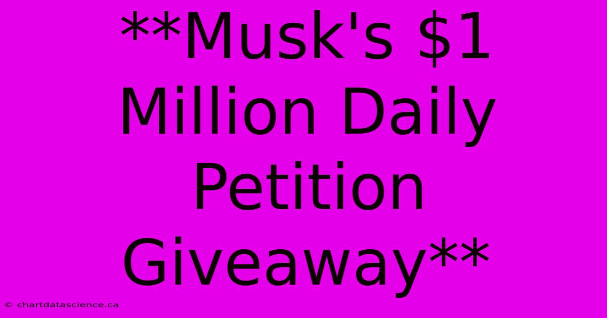 **Musk's $1 Million Daily Petition Giveaway**