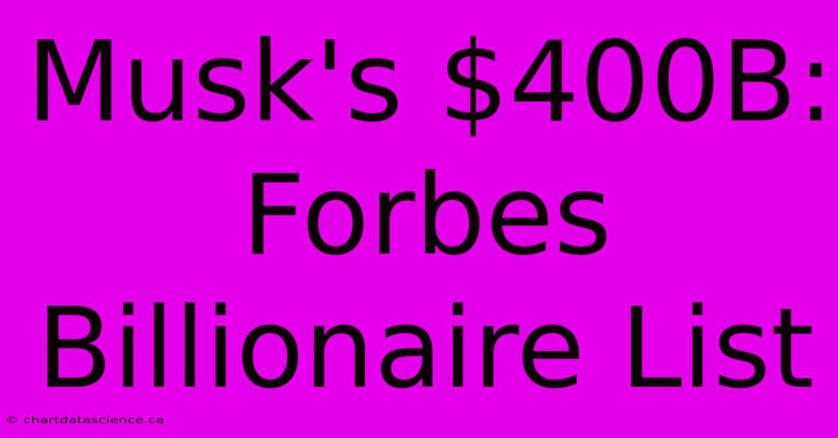 Musk's $400B: Forbes Billionaire List