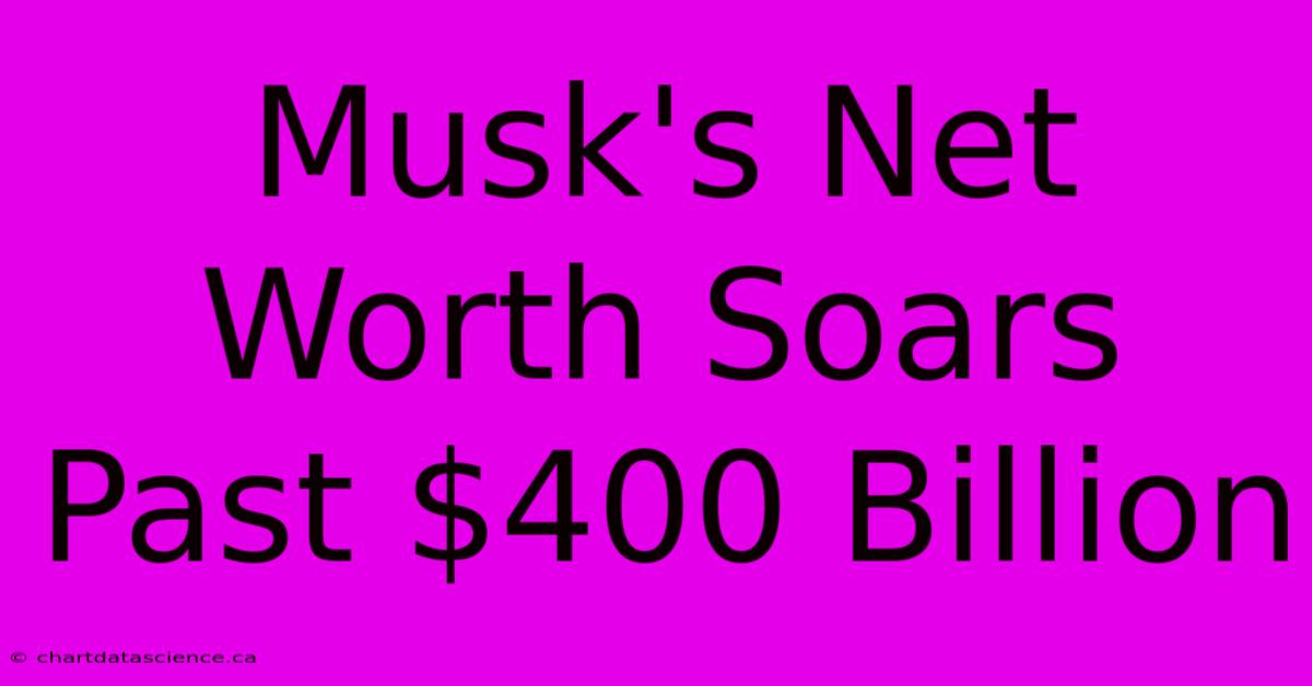 Musk's Net Worth Soars Past $400 Billion