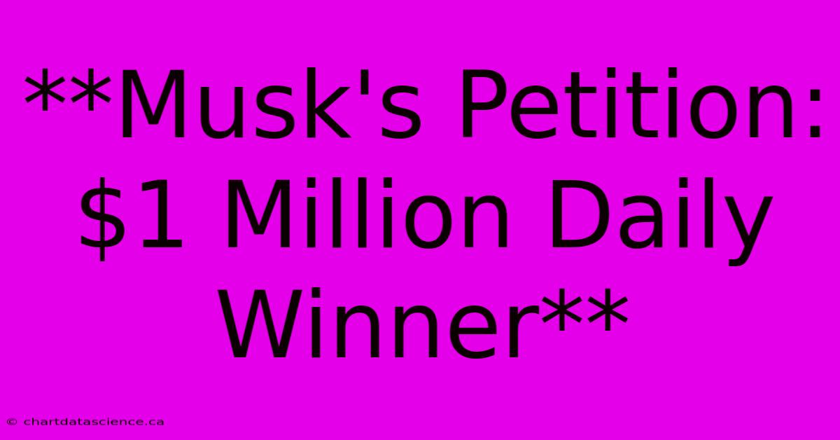 **Musk's Petition: $1 Million Daily Winner** 