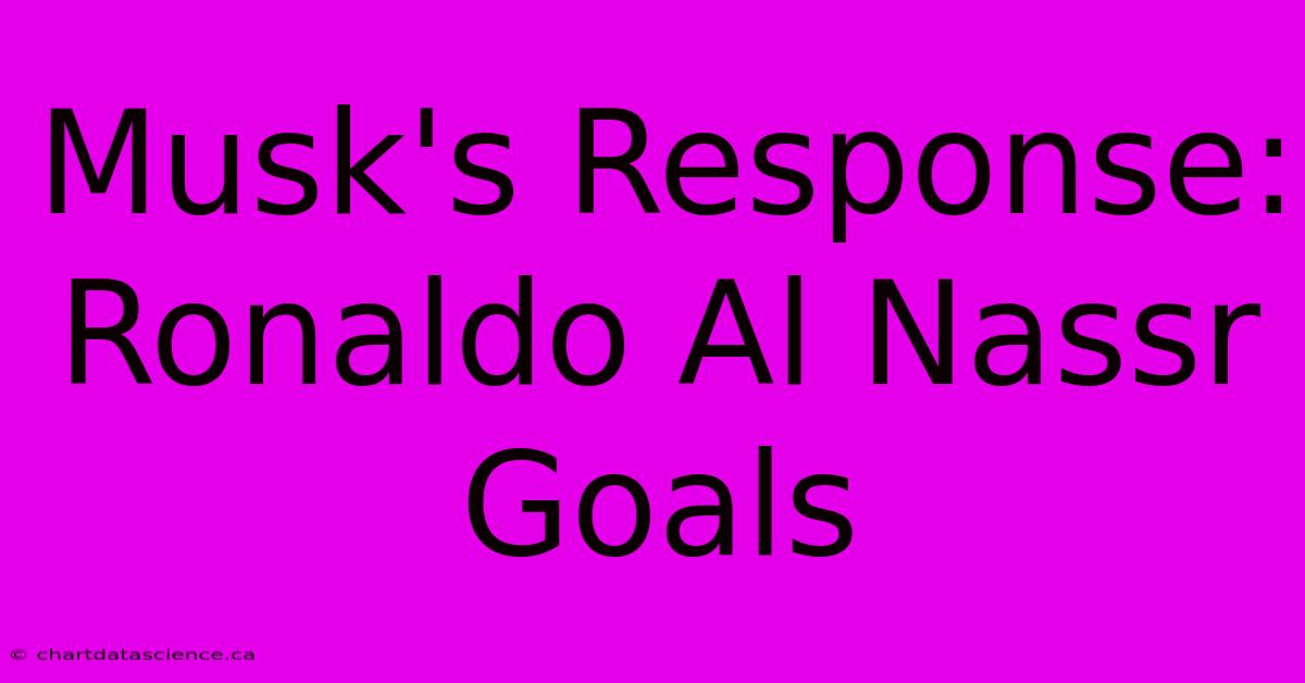 Musk's Response: Ronaldo Al Nassr Goals