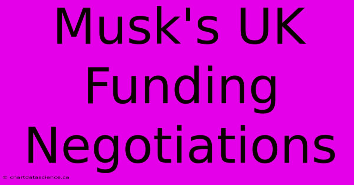 Musk's UK Funding Negotiations