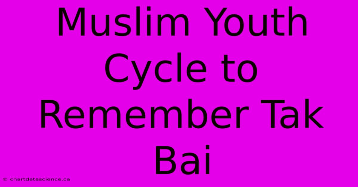 Muslim Youth Cycle To Remember Tak Bai