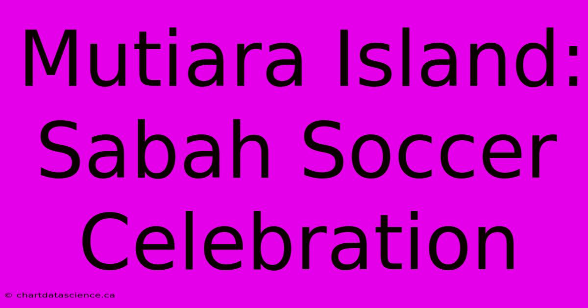 Mutiara Island: Sabah Soccer Celebration