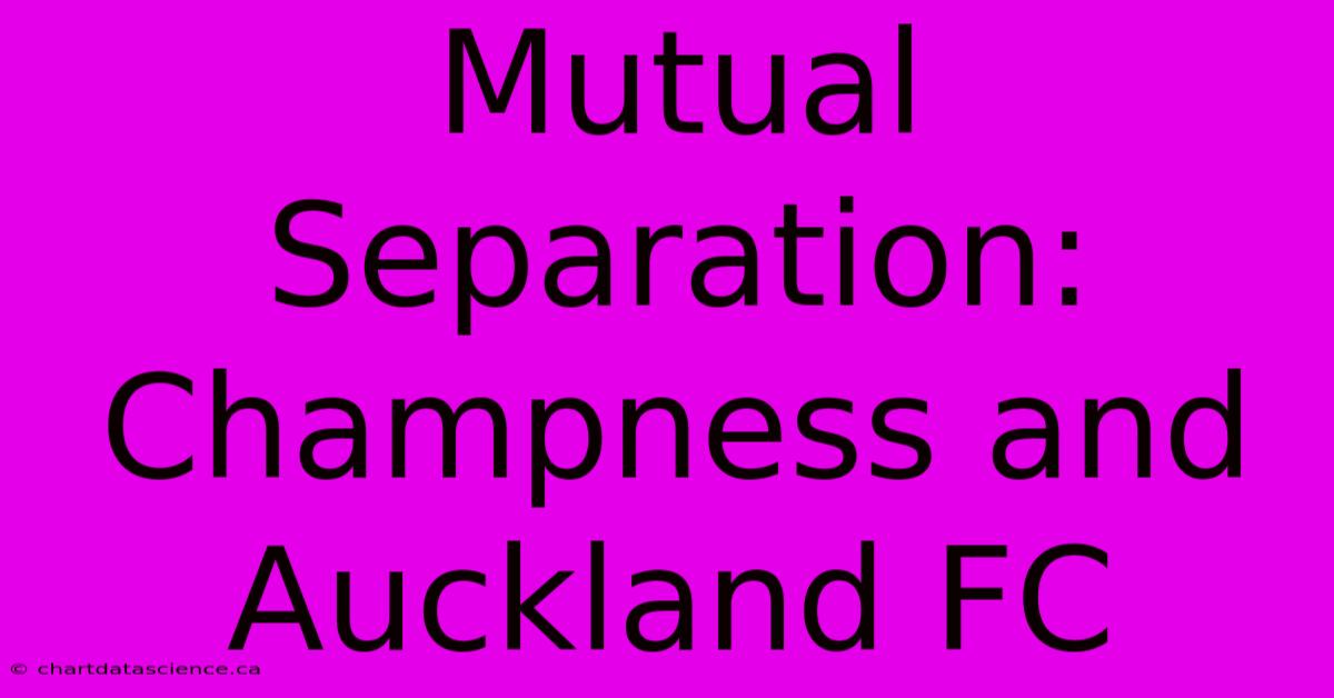 Mutual Separation: Champness And Auckland FC