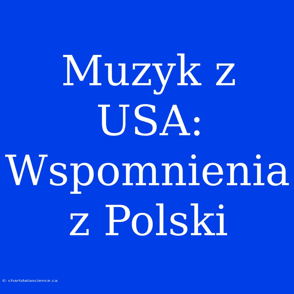 Muzyk Z USA: Wspomnienia Z Polski