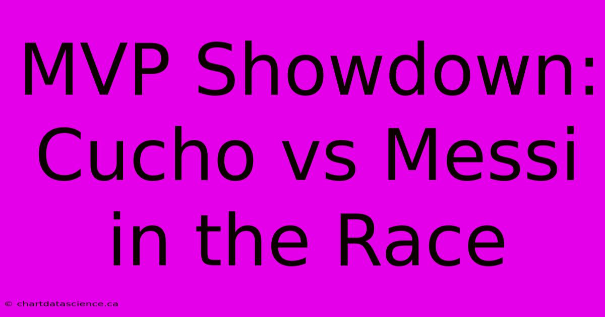 MVP Showdown: Cucho Vs Messi In The Race