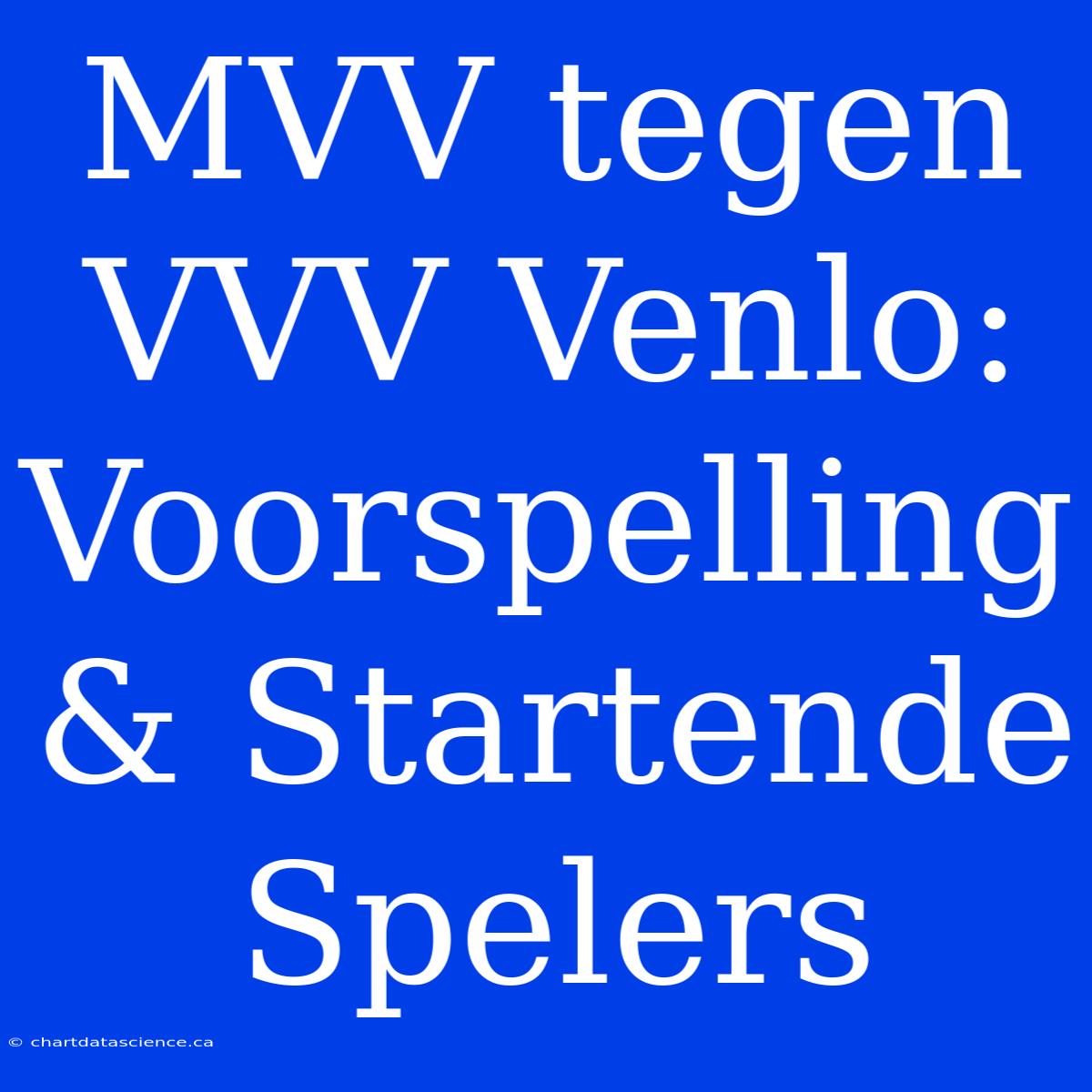 MVV Tegen VVV Venlo: Voorspelling & Startende Spelers