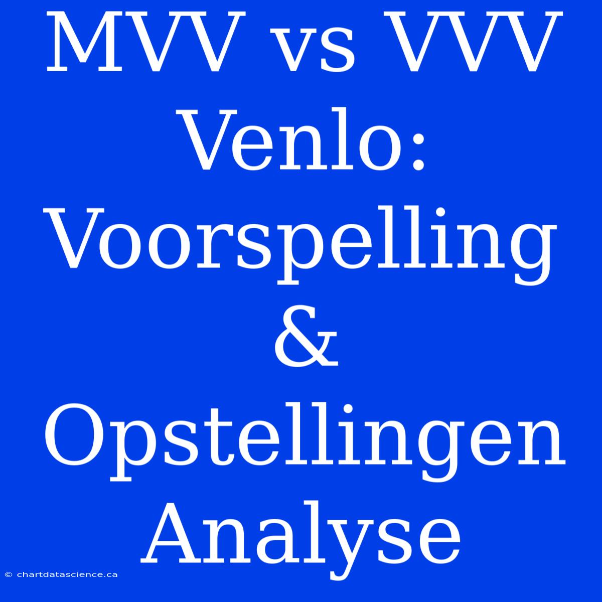 MVV Vs VVV Venlo: Voorspelling & Opstellingen Analyse