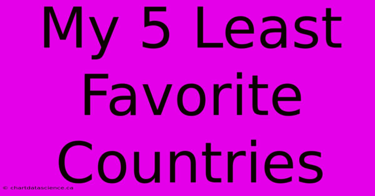 My 5 Least Favorite Countries