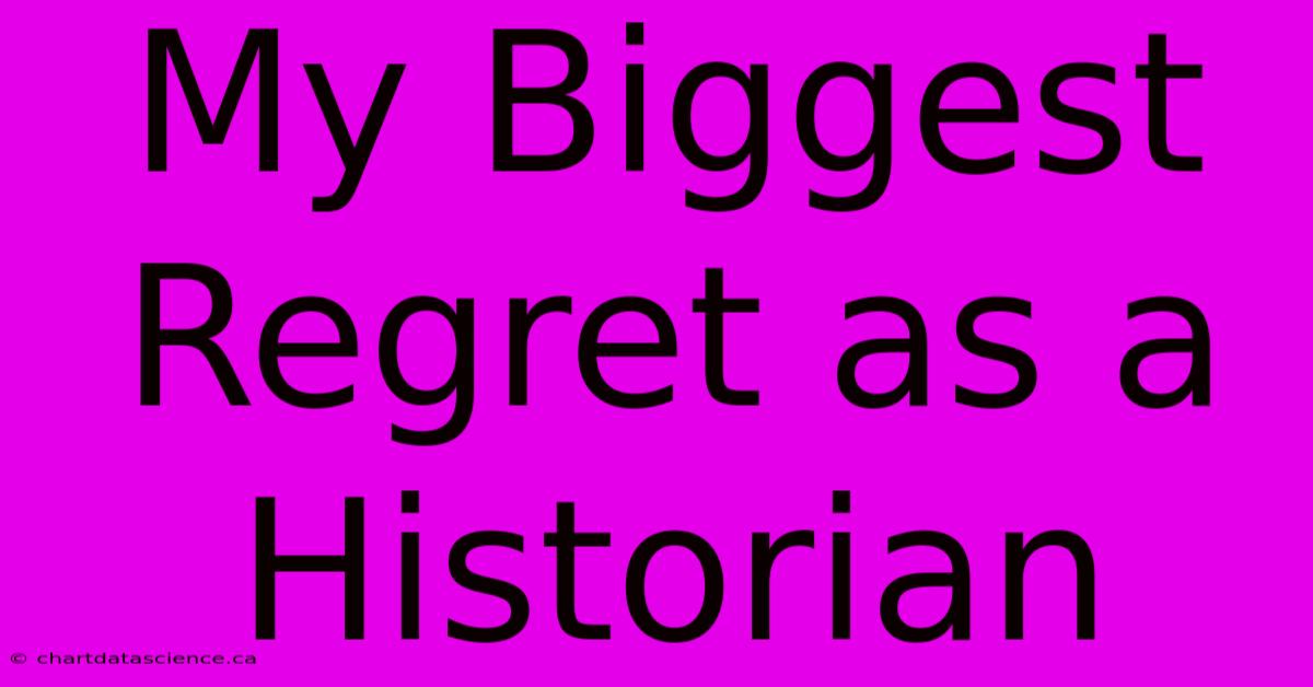 My Biggest Regret As A Historian