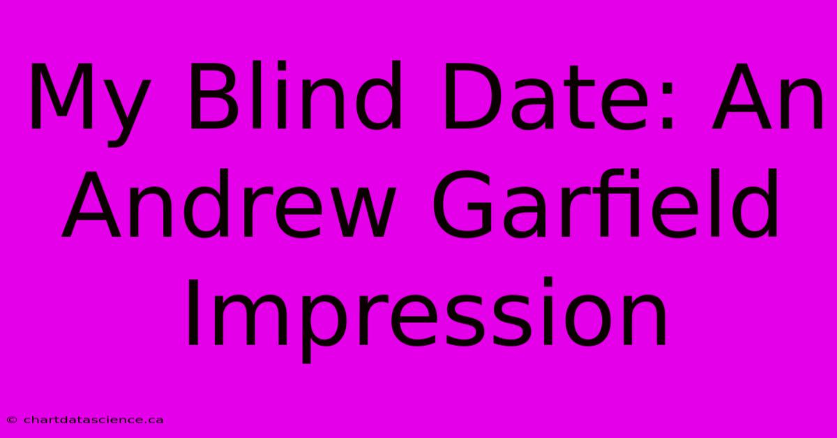 My Blind Date: An Andrew Garfield Impression