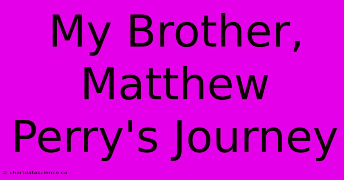 My Brother, Matthew Perry's Journey 