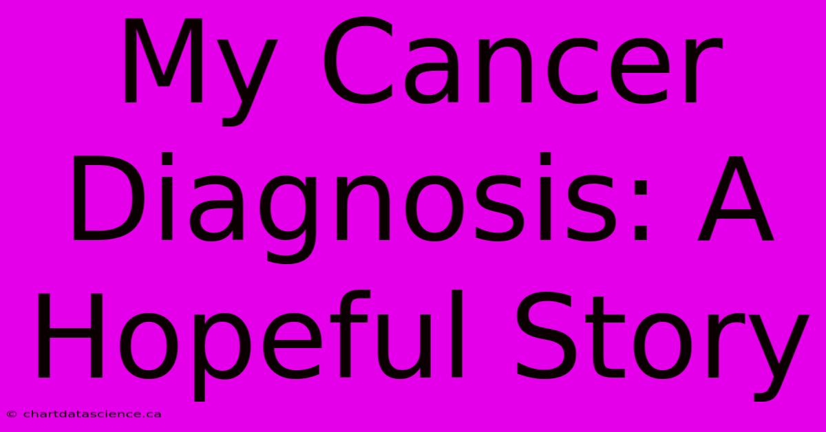 My Cancer Diagnosis: A Hopeful Story