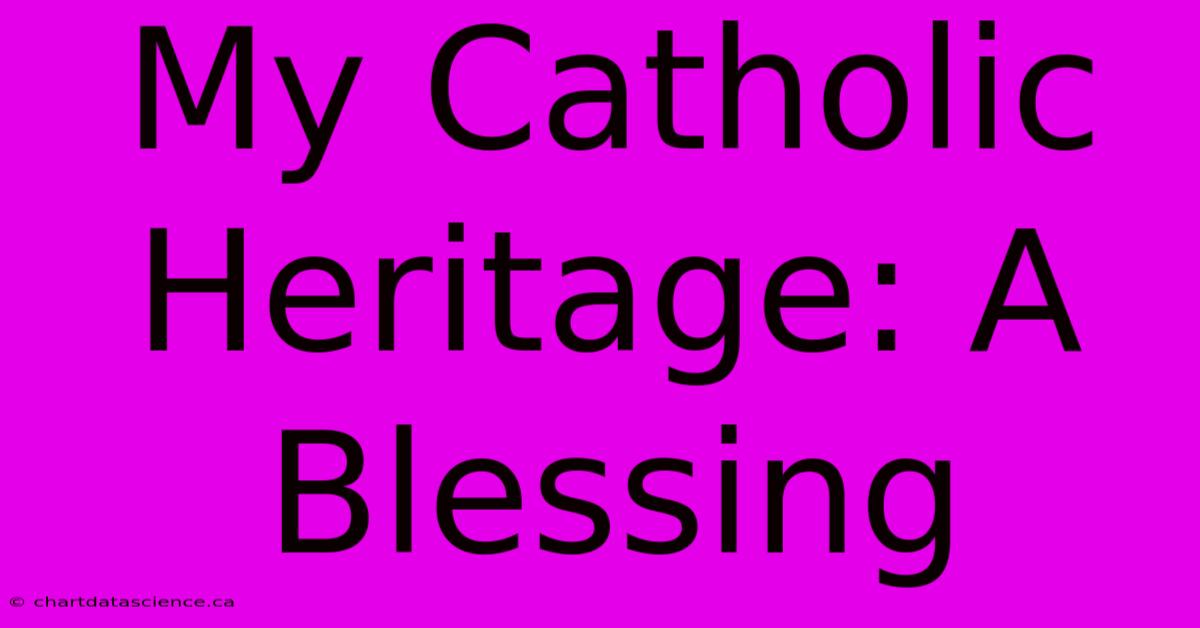 My Catholic Heritage: A Blessing